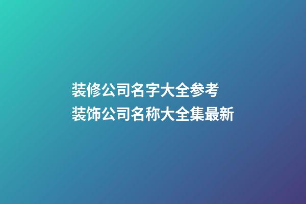 装修公司名字大全参考 装饰公司名称大全集最新-第1张-公司起名-玄机派